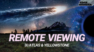 Remote Viewing 3I/ATLAS & Yellowstone’s Weird Anomalies